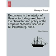 Excursions in the Interior of Russia; including sketches of the character and policy of the Emperor Nicholas, scenes in St. Petersburg, andc. (Paperback)