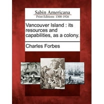 Vancouver Island: Its Resources and Capabilities, as a Colony. (Paperback)