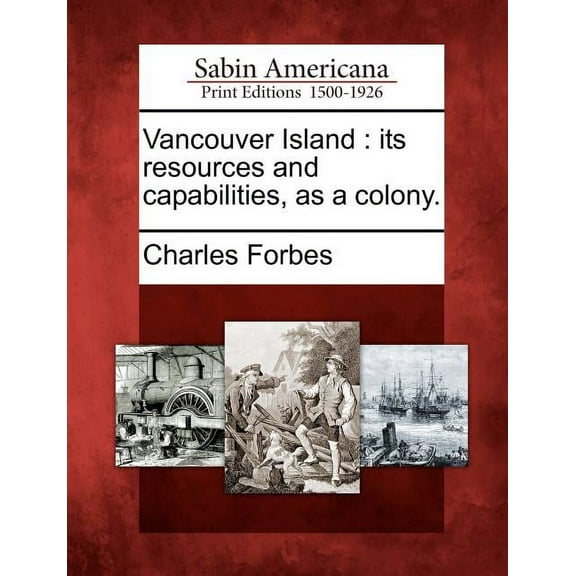 Vancouver Island: Its Resources and Capabilities, as a Colony. (Paperback)