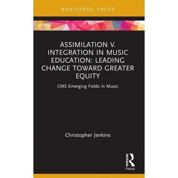 CMS Emerging Fields in Music Assimilation v. Integration in Music Education: Leading Change toward Greater Equity, (Paperback)