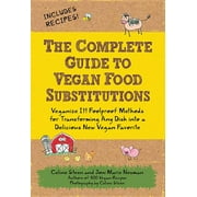 The Complete Guide to Vegan Food Substitutions : Veganize It! Foolproof Methods for Transforming Any Dish Into a Delicious New Vegan Favorite (Paperback)