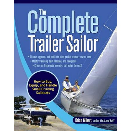 The Complete Trailer Sailor: How to Buy, Equip, and Handle Small Cruising Sailboats - (Best Trailer Sailer For Cruising)