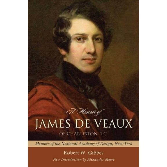 Southern Classics A Memoir of James de Veaux of Charleston, S.C.: Member of the National Academy of Design, New-York, (Paperback)