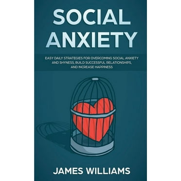 Social Anxiety: Easy Daily Strategies for Overcoming Social Anxiety and Shyness, Build Successful Relationships, and Increase Happiness (Paperback)
