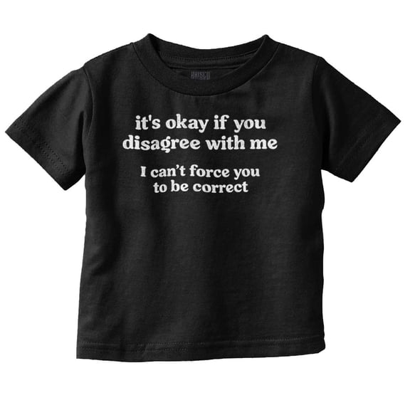 Funny Can't Force You To Be Correct Toddler Boy Girl T Shirt Infant Toddler Brisco Brands 6M