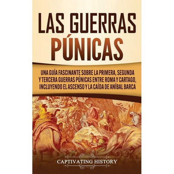 Las Guerras PÃºnicas: Una GuÃ­a Fascinante sobre la Primera, Segunda y Tercera Guerras PÃºnicas entre Roma y Cartago, inclu, (Hardcover)