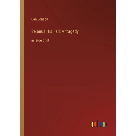 Sejanus His Fall; A tragedy : in large print (Paperback)