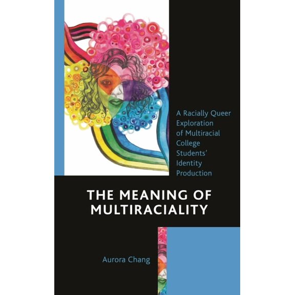 The Meaning of Multiraciality: A Racially Queer Exploration of Multiracial College Students' Identity Production, (Hardcover)