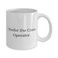 thumbnail image 2 of I Prefer the Crane Operator. 15oz Mug, Crane operator Cup, Surprise Gifts For Crane operator from Team Leader, Crane operator gifts, Gifts for crane operators, Crane operator love, Love for crane, 2 of 2