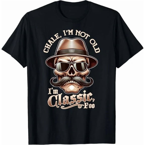 Chale Im Not Old Im Classic Foo Funny Cholo Humor Unisex T-Shirt up to size 5XL