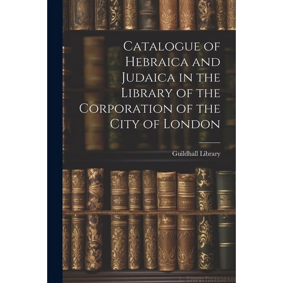 Catalogue of Hebraica and Judaica in the Library of the Corporation of the City of London (Paperback)