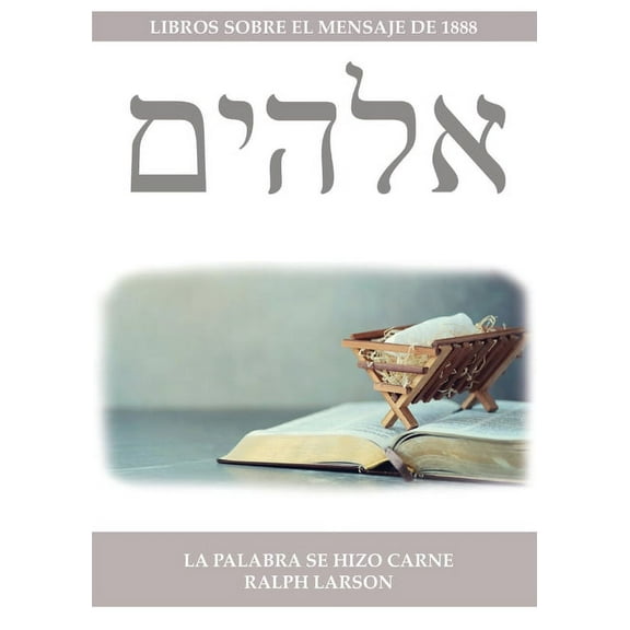 Libros Sobre El Mensaje de 1888 La Palabra se Hizo Carne: 100 AÃ±os de CristologÃ­a Adventista en un solo Volumen (La Naturaleza de Cristo, La Cruz de Cri, (Paperback)