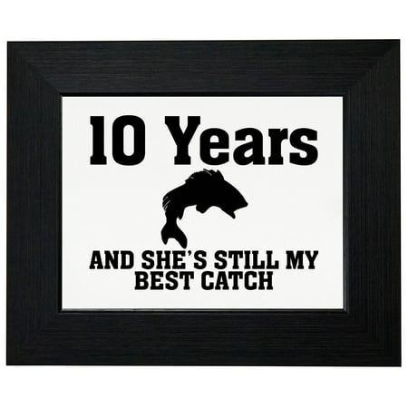 10 Years and She's Still My Best Catch - Fishing Anniversary Framed Print Poster Wall or Desk Mount (Best Places For 10 Year Anniversary)