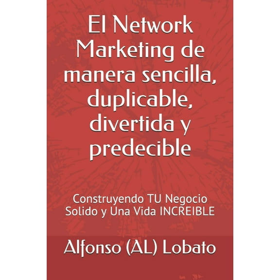 Tu Vida Increible: El Network Marketing de manera sencilla, duplicable, divertida y predecible : Construyendo TU Negocio Solido y Una Vida INCREIBLE (Series #2) (Paperback)