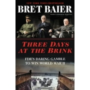 BRET BAIER; CATHERINE WHITNEY Three Days at the Brink: FDR's Daring Gamble to Win World War II (Three Days Series)