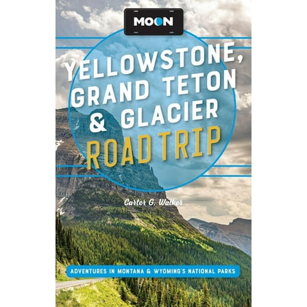 Moon Road Trip Travel Guide Moon Yellowstone, Grand Teton & Glacier Road Trip: Adventures in Montana & Wyoming's National Parks, (Paperback)