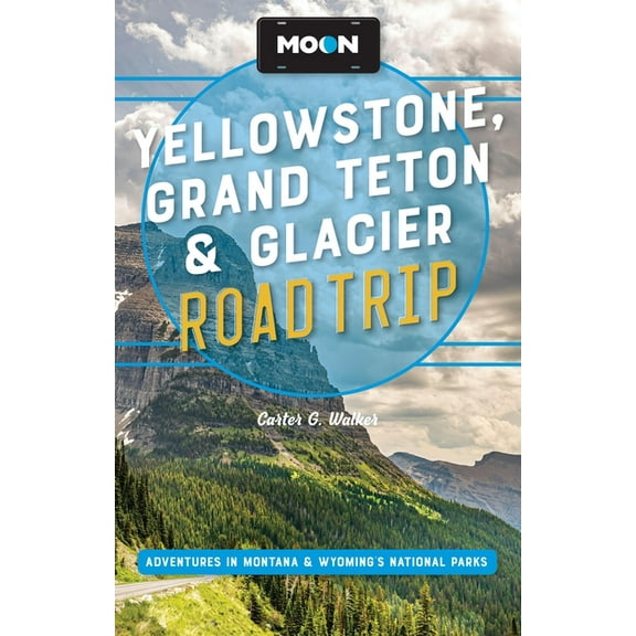 Moon Road Trip Travel Guide Moon Yellowstone, Grand Teton & Glacier Road Trip: Adventures in Montana & Wyoming's National Parks, (Paperback)
