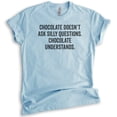 thumbnail image 1 of Chocolate Doesn't Ask Silly Questions Shirt, Unisex Women's Men's Shirt, Snacks Junk Food Dessert Shirt, Heather Light Blue, X-Small, 1 of 6