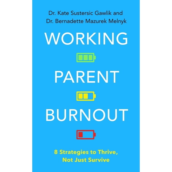 Working Parent Burnout: 8 Strategies to Thrive, Not Just Survive, (Paperback)