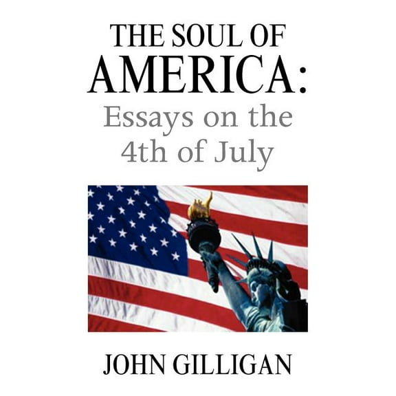 The Soul of America: Essays on the 4th of July Paperback 1441513213 9781441513212 John Gilligan