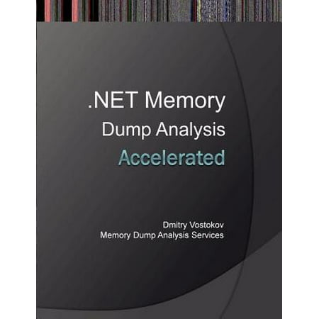 Accelerated .Net Memory Dump Analysis : Training Course Transcript and Windbg Practice Exercises with