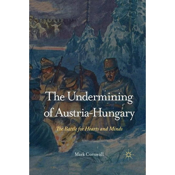 Battle for Hearts and Minds The Undermining of Austria-Hungary: The Battle for Hearts and Minds, (Paperback)