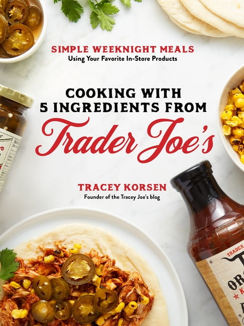 Cooking with 5 Ingredients from Trader Joe's : Simple Weeknight Meals Using Your Favorite In-Store Products (Paperback)