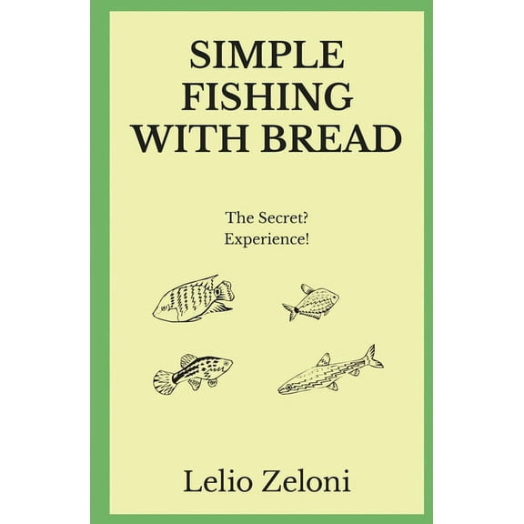 Simple Fishing With Bread: The Secret? Experience!, (Paperback)