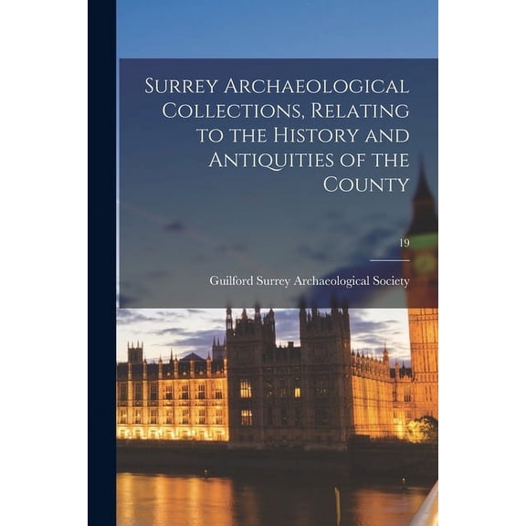 Surrey Archaeological Collections, Relating to the History and Antiquities of the County; 19 (Paperback)