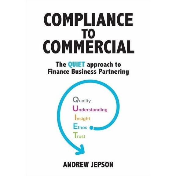 Compliance to Commercial: The QUIET approach to Finance Business Partnering, (Paperback)