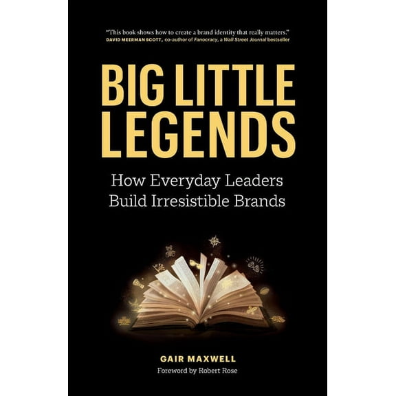 Big Little Legends: How Everyday Leaders Build Irresistible Brands, (Paperback)