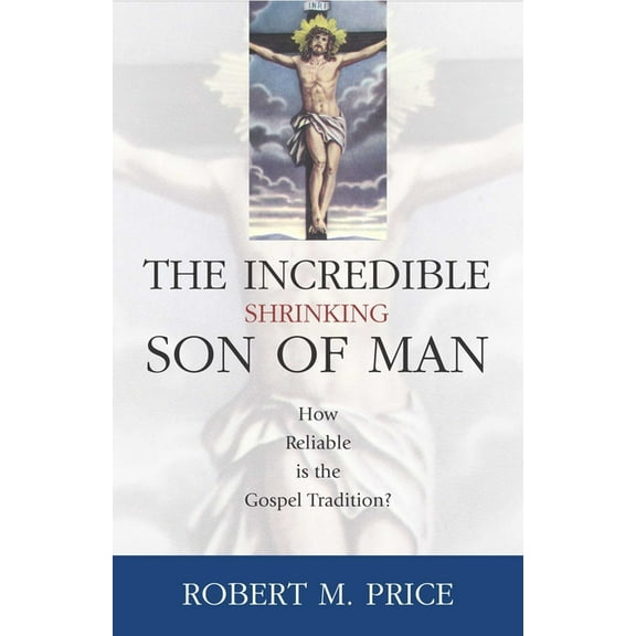 Incredible Shrinking Son of Man: How Reliable Is the Gospel Tradition?, (Hardcover)