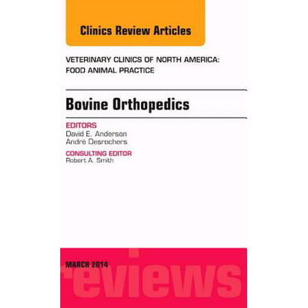 Bovine Orthopedics, An Issue of Veterinary Clinics of North America: Food Animal Practice, E-Book - Volume 30-1 -