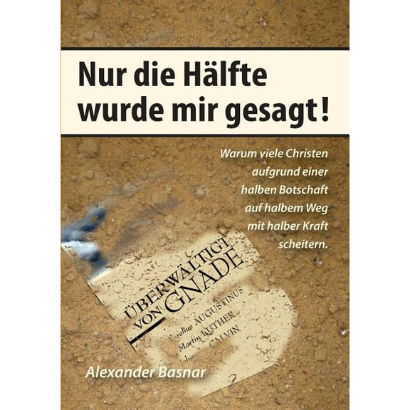 Nur die Hälfte wurde mir gesagt: Warum viele Christen aufgrund einer halben Botschaft auf halbem Weg mit halber Kraft sc, (Paperback)