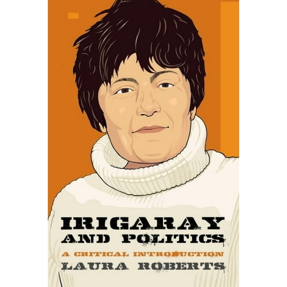 Thinking Politics Irigaray and Politics: A Critical Introduction, Book 6, (Paperback)