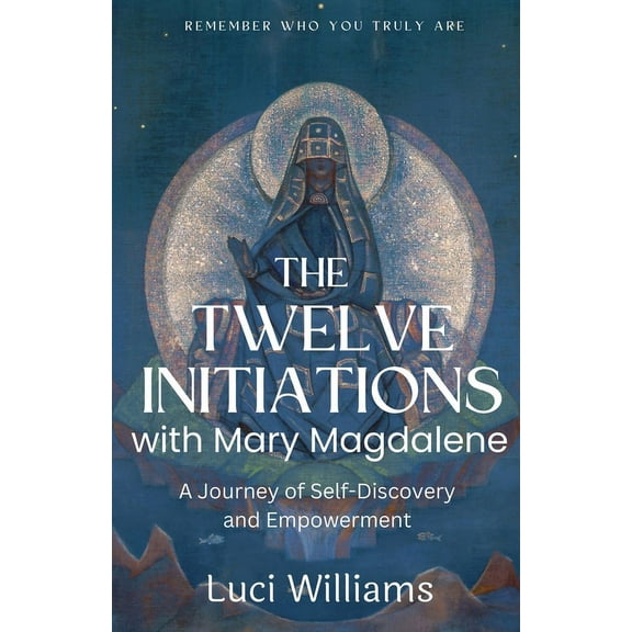 The Twelve Initiations with Mary Magdalene: A Journey of Self-Discovery and Empowerment, (Paperback)