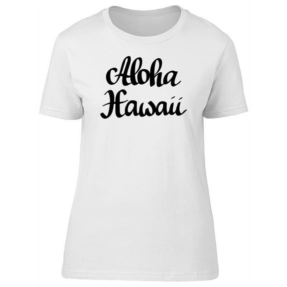 Aloha Hawaii As Modern Quote T-Shirt Women -Image by Shutterstock, Female Large