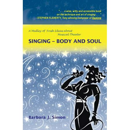 Singing - Body and Soul : A Medley of Fresh Ideas about Musical Theater