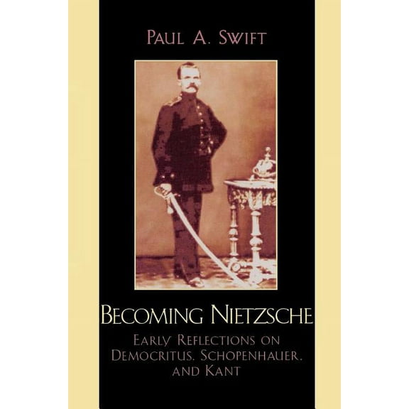 Becoming Nietzsche: Early Reflections on Democritus, Schopenhauer, and Kant, (Paperback)