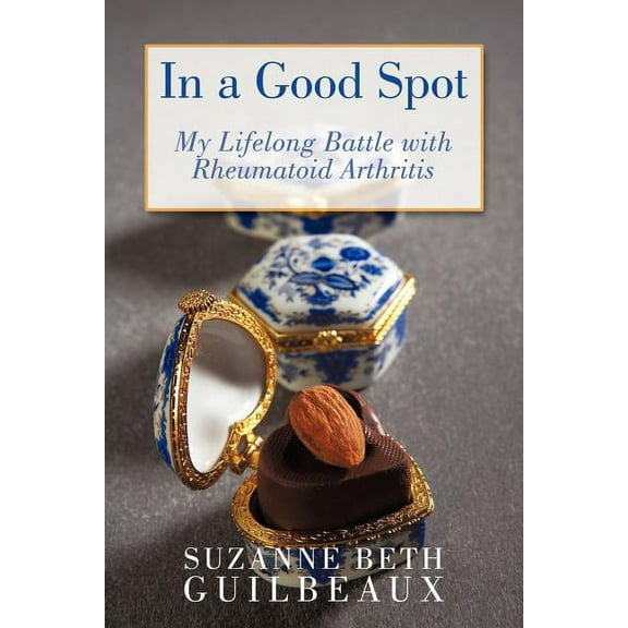 In a Good Spot : My Lifelong Battle With Rheumatoid Arthritis