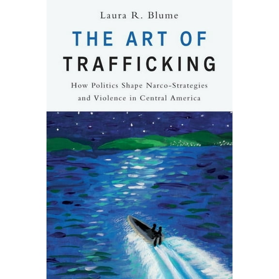 The Art of Trafficking: How Politics Shape Narco-Strategies and Violence in Central America, (Paperback)