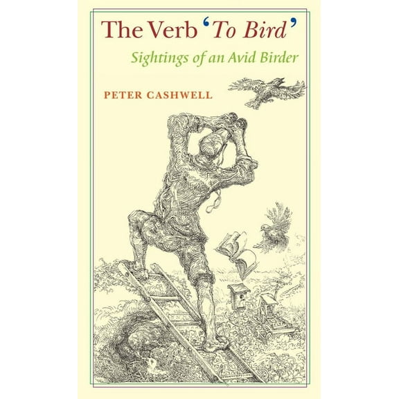 The Verb 'to Bird': Sightings of an Avid Birder, (Paperback)