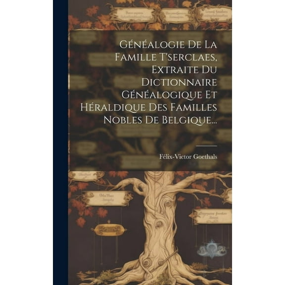 Généalogie De La Famille T'serclaes, Extraite Du Dictionnaire Généalogique Et Héraldique Des Familles Nobles De Belgique... (Hardcover)