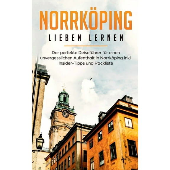 Norrköping lieben lernen : Der perfekte Reiseführer für einen unvergesslichen Aufenthalt in Norrköping inkl. Insider-Tipps und Packliste (Paperback)