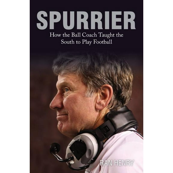 Spurrier : How The Ball Coach Taught the South to Play Football (Hardcover)