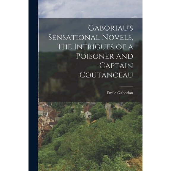 Gaboriau's Sensational Novels, The Intrigues of a Poisoner and Captain Coutanceau, (Paperback)