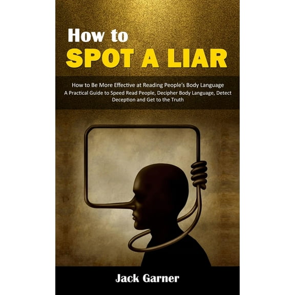How to Spot a Liar: How to Be More Effective at Reading People's Body Language (A Practical Guide to Speed Read People, , (Paperback)