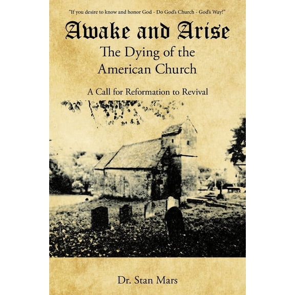 Awake and Arise the Dying of the American Church: A Call for Reformation to Revival (Paperback)