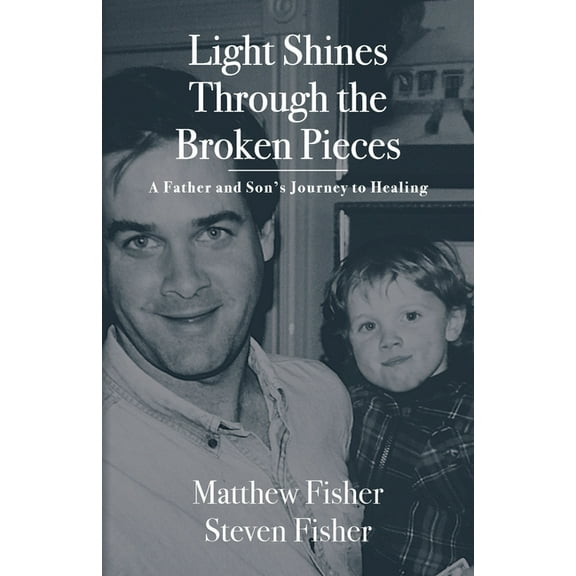 Light Shines Through the Broken Pieces: A Father and Son's Journey to Healing, (Paperback)
