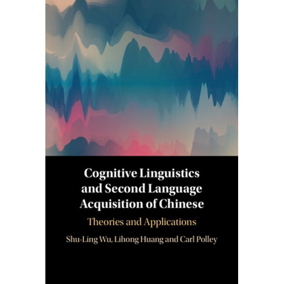 Pre-Owned Cognitive Linguistics and Second Language Acquisition of Chinese: Theories and Applications (Hardcover) 1009186728 9781009186728